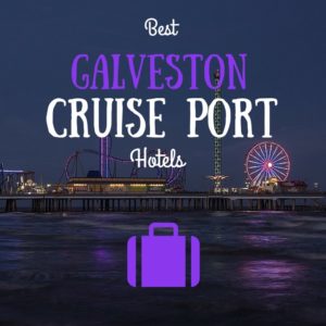 Best Galveston Cruise Port Hotels