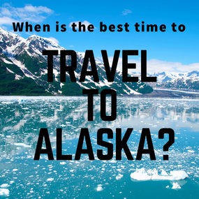 What time of year is best to travel to Alaska?